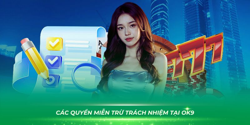 Những chính sách về quyền miễn trừ trách nhiệm tại OK9