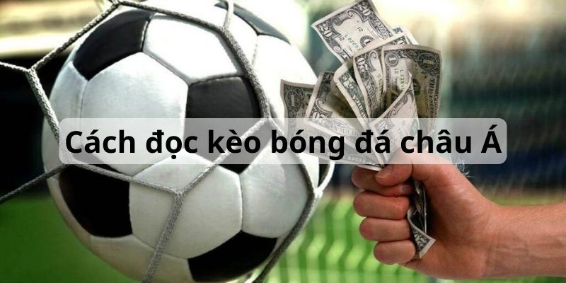 Hướng dẫn đọc kèo châu Á chi tiết và cụ thể