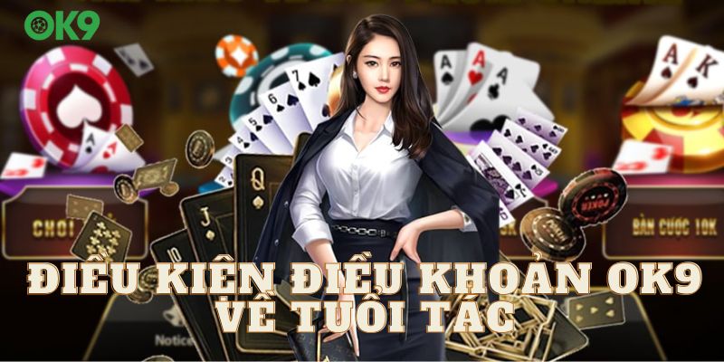 Những người chơi bắt buộc tuân thủ điều khoản điều kiện OK9 về tuổi tác