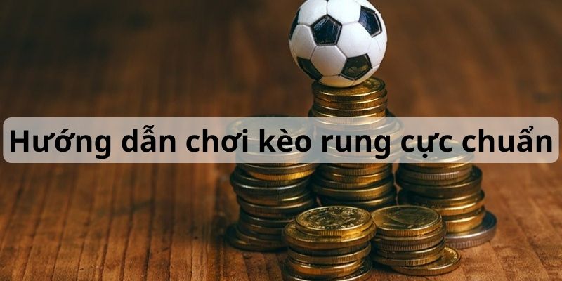 Hiểu hơn về ưu điểm và nhược điểm kèo rung là gì