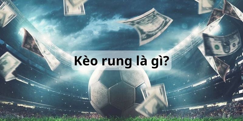 Giới thiệu tổng quan về kèo rung là gì